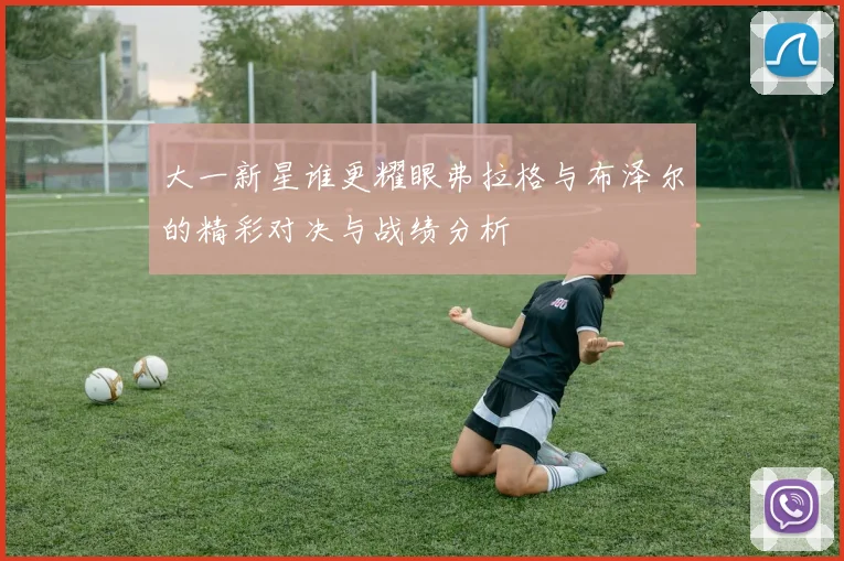大一新星谁更耀眼弗拉格与布泽尔的精彩对决与战绩分析