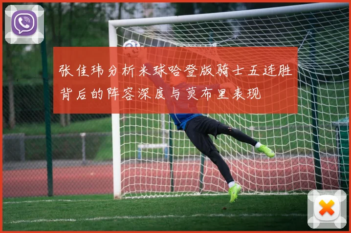 张佳玮分析米球哈登版骑士五连胜背后的阵容深度与莫布里表现