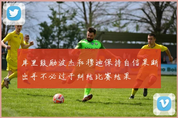 库里鼓励波杰和穆迪保持自信果断出手不必过于纠结比赛结果